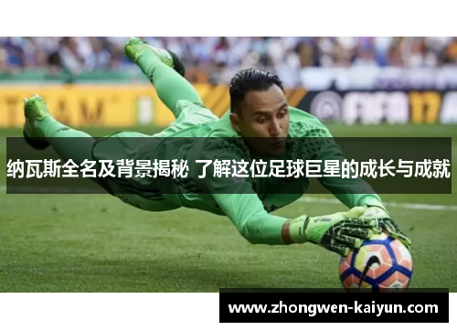 纳瓦斯全名及背景揭秘 了解这位足球巨星的成长与成就