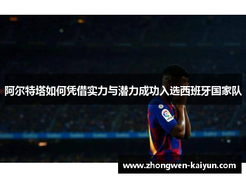 阿尔特塔如何凭借实力与潜力成功入选西班牙国家队