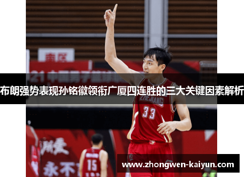 布朗强势表现孙铭徽领衔广厦四连胜的三大关键因素解析 布朗强势表现孙铭徽领衔广厦四连胜的三大关键因素解析