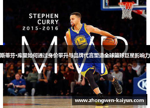 斯蒂芬·库里如何通过身价攀升与品牌代言塑造全球篮球巨星影响力