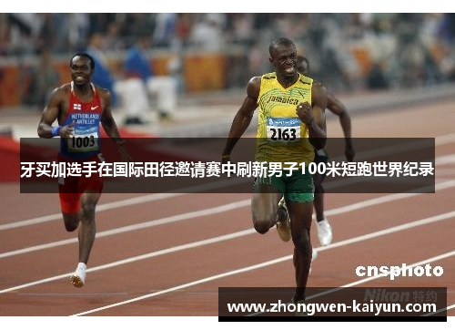 牙买加选手在国际田径邀请赛中刷新男子100米短跑世界纪录