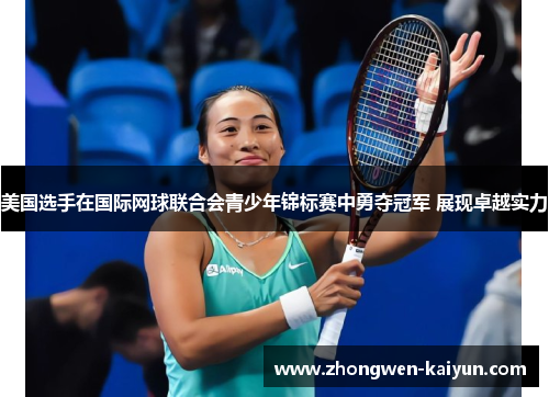 美国选手在国际网球联合会青少年锦标赛中勇夺冠军 展现卓越实力
