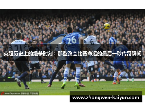 英超历史上的绝杀时刻：那些改变比赛命运的最后一秒传奇瞬间