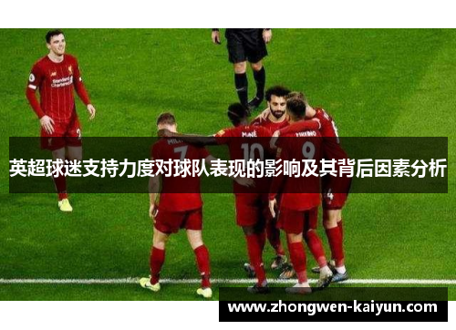 英超球迷支持力度对球队表现的影响及其背后因素分析 英超球迷支持力度对球队表现的影响及其背后因素分析