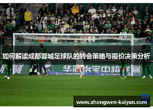 如何解读成都蓉城足球队的转会策略与报价决策分析