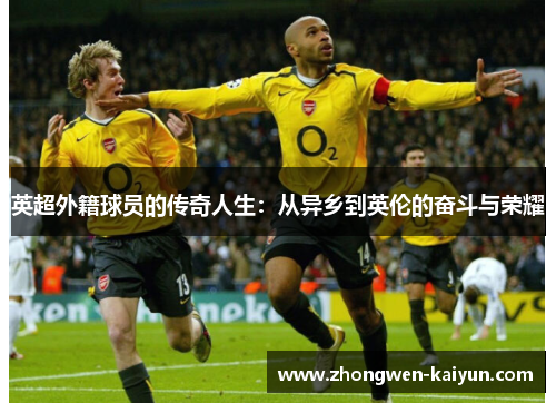 英超外籍球员的传奇人生：从异乡到英伦的奋斗与荣耀