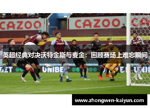 英超经典对决沃特金斯与麦金：回顾赛场上难忘瞬间