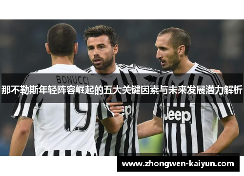 那不勒斯年轻阵容崛起的五大关键因素与未来发展潜力解析 那不勒斯年轻阵容崛起的五大关键因素与未来发展潜力解析