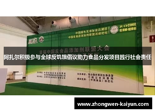 阿扎尔积极参与全球反饥饿倡议助力食品分发项目践行社会责任