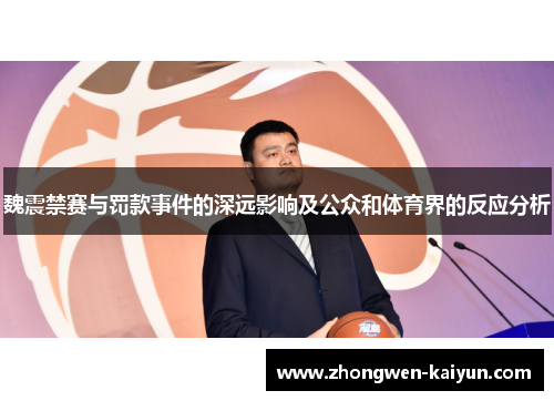 魏震禁赛与罚款事件的深远影响及公众和体育界的反应分析 魏震禁赛与罚款事件的深远影响及公众和体育界的反应分析