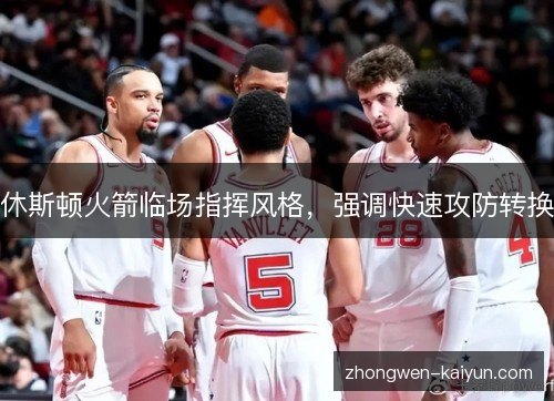 休斯顿火箭临场指挥风格，强调快速攻防转换